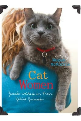 Cat Women: Female Writers on Their Feline Friends by McMorris, Megan