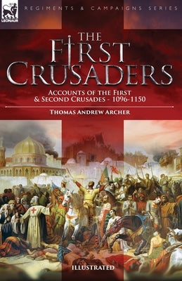 The First Crusaders: Accounts of the First and Second Crusades-1096-1150 Paperback Leonaur Ltd
