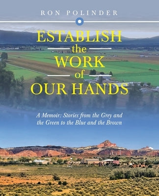 Establish the Work of Our Hands: A Memoir: Stories from the Grey and the Green to the Blue and the Brown by Polinder, Ron