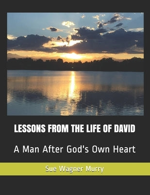 Lessons from the Life of David: A Man After God's Own Heart Paperback Independently Published