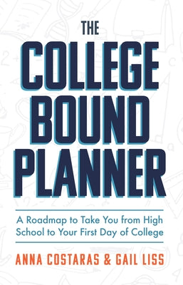 The College Bound Planner: A Roadmap to Take You from High School to Your First Day of College (Time Management, Goal Setting for Teens) by Costaras, Anna