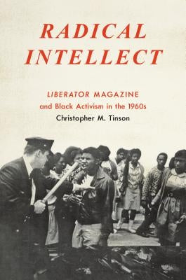 Radical Intellect: Liberator Magazine and Black Activism in the 1960s Paperback University of North Carolina Press