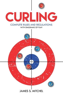 Curling: Complete Rules and Regulations, With Diagrams of Play by Mitchel, James