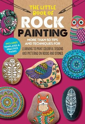 The Little Book of Rock Painting: More Than 50 Tips and Techniques for Learning to Paint Colorful Designs and Patterns on Rocks and Stonesvolume 5 by Bac, F. Sehnaz