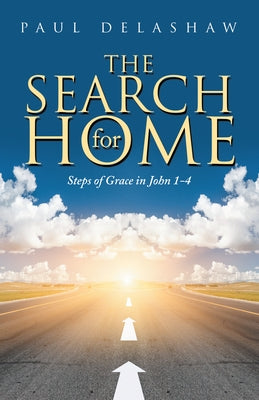 The Search for Home: Steps of Grace in John 1-4 by Delashaw, Paul