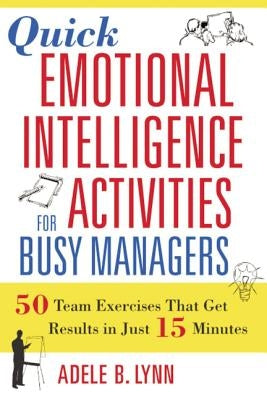 Quick Emotional Intelligence Activities for Busy Managers: 50 Team Exercises That Get Results in Just 15 Minutes by Lynn, Adele