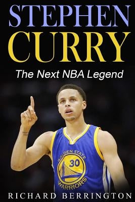 Stephen Curry: The Next NBA Legend One of Great Basketball Of Our Time: Basketball Biography Book by Berrington, Richard