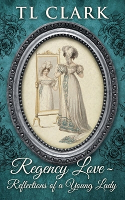 Regency Love: Reflections of a Young Lady Paperback Steamy Kettle Publishing