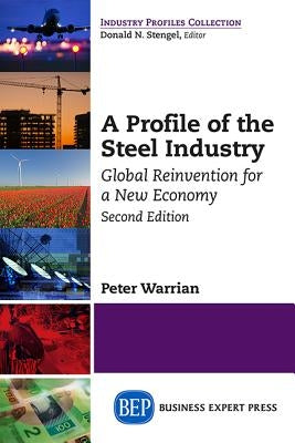 A Profile of the Steel Industry: Global Reinvention for a New Economy, Second Edition Paperback Business Expert Press