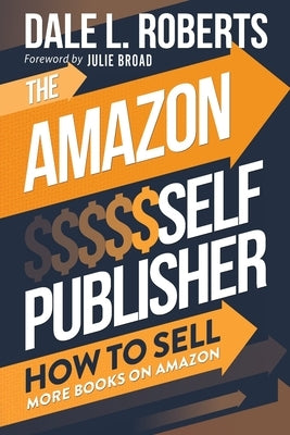 The Amazon Self Publisher: How to Sell More Books on Amazon by Roberts, Dale L.