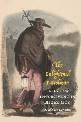 The Enlightened Patrolman: Early Law Enforcement in Mexico City Paperback University of Nebraska Press