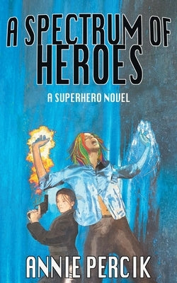 A Spectrum of Heroes: A Superhero Novel Markosia Enterprises