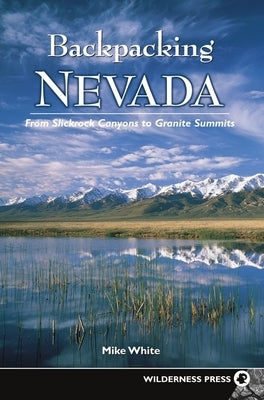 Backpacking Nevada: From Slickrock Canyons to Granite Summits by White, Mike