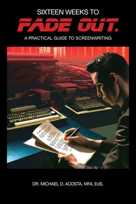 Sixteen Weeks to Fade Out: A Practical Guide to Screenwriting Paperback Unc Writing for the Screen and Stage Program