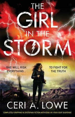 The Girl in the Storm: Completely gripping ya dystopian fiction with edge-of-your-seat suspense by Lowe, Ceri a.