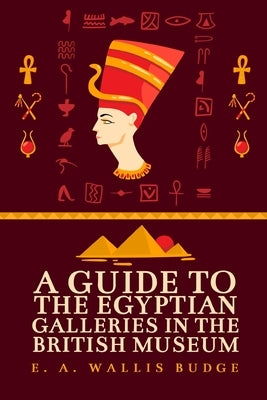 A Guide to the Egyptian Galleries by E a Wallis Budge