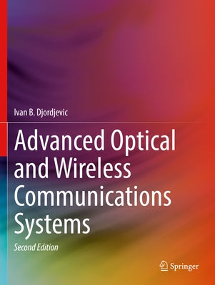 Advanced Optical and Wireless Communications Systems by Djordjevic, Ivan B.