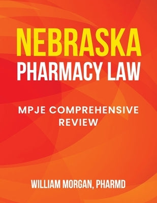 Nebraska Pharmacy Law: Mpje Comprehensive Review by Morgan Pharmd, William