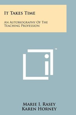 It Takes Time: An Autobiography Of The Teaching Profession Paperback Literary Licensing, LLC