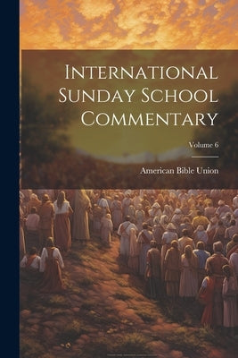 International Sunday School Commentary; Volume 6 Paperback Legare Street Press