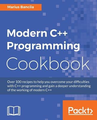 Modern C++ Programming Cookbook: Recipes to explore data structure, multithreading, and networking in C++17 by Bancila, Marius