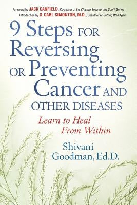 9 Steps for Reversing or Preventing Cancer and Other Diseases: Learn to Heal from Within by Goodman, Shivani