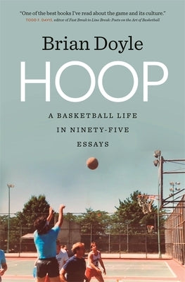 Hoop: A Basketball Life in Ninety-Five Essays by Doyle, Brian