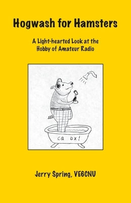 Hogwash for Hamsters: A Light-Hearted Look at the Hobby of Amateur Radio Paperback Trafford Publishing