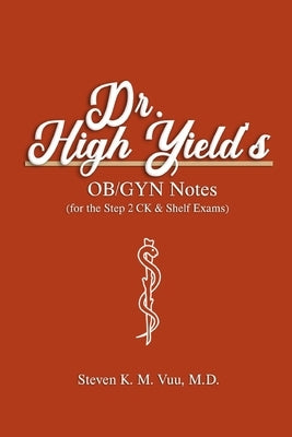 Dr. High Yield's OB/GYN Notes (for the Step 2 CK & Shelf Exams) by Vuu, Steven