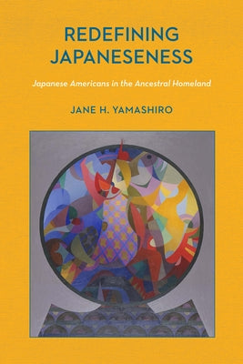 Redefining Japaneseness: Japanese Americans in the Ancestral Homeland by Yamashiro, Jane H.