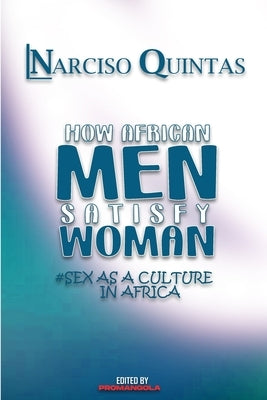 HOW AFRICAN MEN SATISFY WOMAN - Narciso Quintas by Quintas, Narciso