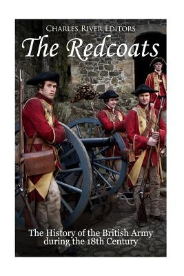 The Redcoats: The History of the British Army in the 18th Century Paperback Createspace Independent Publishing Platform