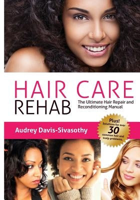 Hair Care Rehab: The Ultimate Hair Repair & Reconditioning Manual by Davis-Sivasothy, Audrey