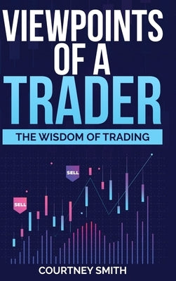 Viewpoints of a Trader: The Wisdom of Trading by Smith, Courtney