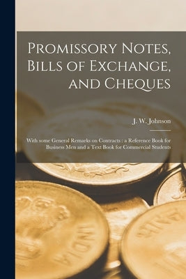 Promissory Notes, Bills of Exchange, and Cheques [microform]: With Some General Remarks on Contracts: a Reference Book for Business Men and a Text Boo Paperback Legare Street Press