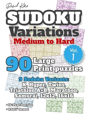 David Karn Sudoku Variations - Medium to Hard Vol 1: 90 Large Print Puzzles - 9 Sudoku Variants: X, Hyper, Twins, Triathlon A+B, Marathon, Samurai, 12 Paperback Independently Published