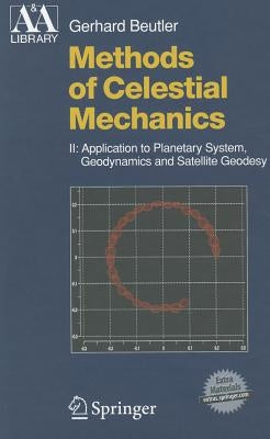 Methods of Celestial Mechanics, Volume II: Application to Planetary System, Geodynamics and Satellite Geodesy [With CDROM] by Beutler, Gerhard