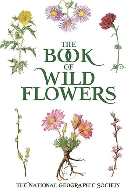 The Book of Wild Flowers: Color Plates of 250 Wild Flowers and Grasses by The National Geographic Society