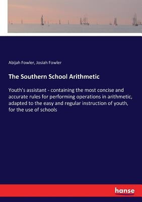 The Southern School Arithmetic by Fowler, Abijah