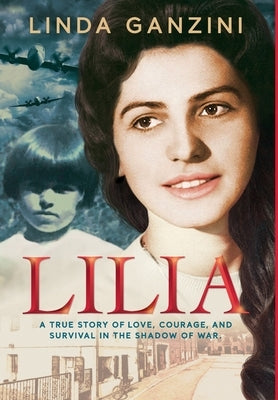 Lilia: a true story of love, courage, and survival in the shadow of war. by Ganzini, Linda