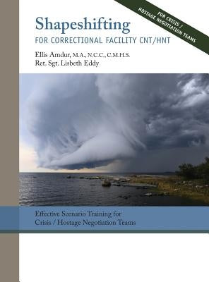 Shapeshifting for Correctional Facility CNT/HNT: Effective Scenario Training for Crisis/Hostage Negotiation Teams by Amdur, Ellis