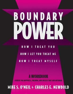 Boundary Power: How I Treat You, How I Let You Treat Me, How I Treat Myself by O'Neil, Mike