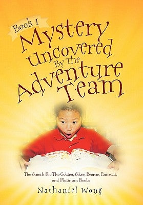 Book I: Mystery Uncovered by the Adventure Team by Wong, Nathaniel