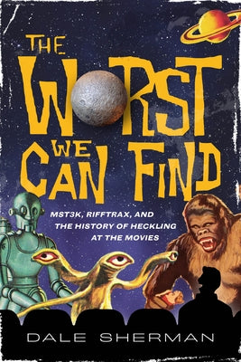 The Worst We Can Find: Mst3k, Rifftrax, and the History of Heckling at the Movies Paperback Applause Books