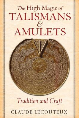 The High Magic of Talismans and Amulets: Tradition and Craft by Lecouteux, Claude