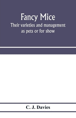 Fancy mice, their varieties and management as pets or for show, including the latest scientific information as to breeding for colour Paperback Alpha Edition
