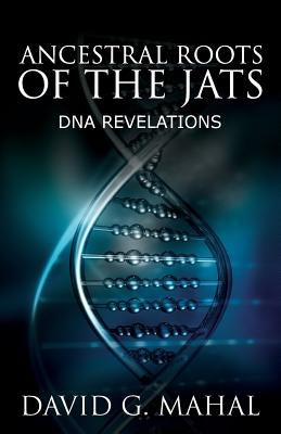 Ancestral Roots of the Jats: DNA Revelations by Mahal, David G.