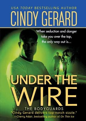 Under the Wire: The Bodyguards by Gerard, Cindy