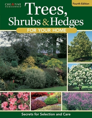 Trees, Shrubs & Hedges for Your Home, 4th Edition: Secrets for Selection and Care Paperback Creative Homeowner