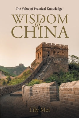 Wisdom of China: The Value of Practical Knowledge Paperback Independent Publisher